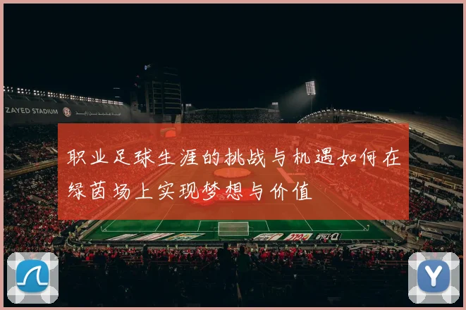 职业足球生涯的挑战与机遇如何在绿茵场上实现梦想与价值