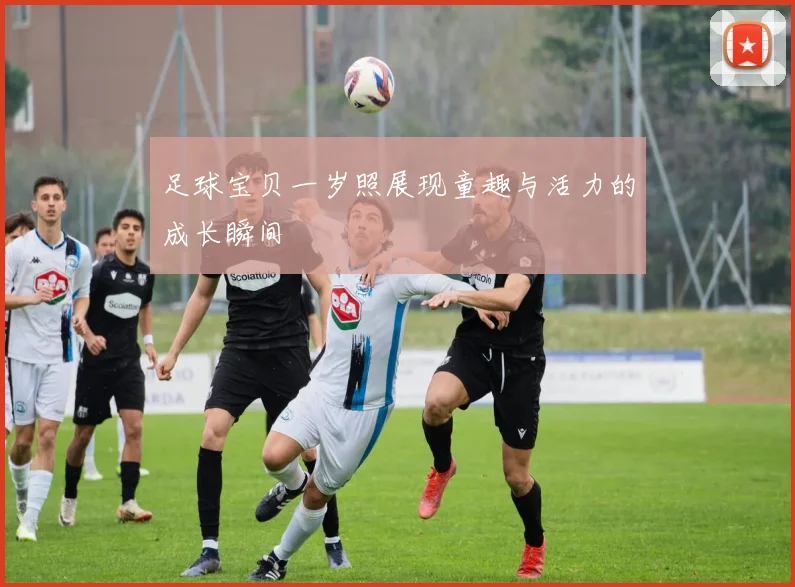 足球宝贝一岁照展现童趣与活力的成长瞬间